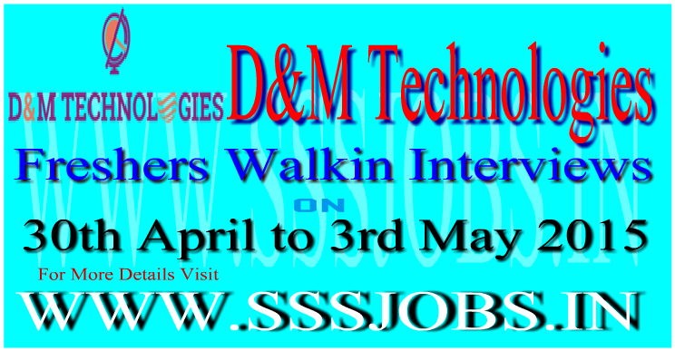 D & M Technologies Freshers Walkins on 30th April to 3rd May 2015