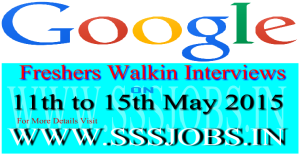 Google Freshers Walkin Recruitment on 11th to 15th May 2015